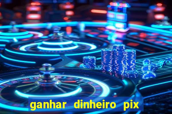 ganhar dinheiro pix de verdade bingo